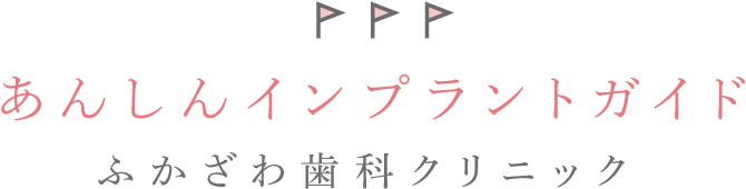 あんしんインプラントガイドふかざわ歯科クリニック